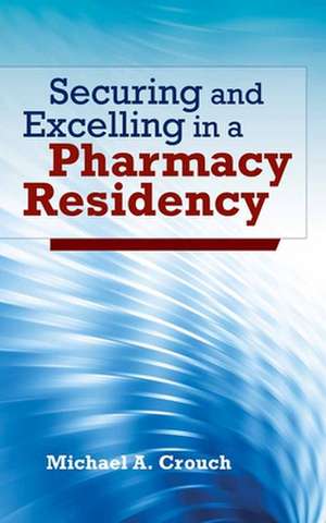 Securing and Excelling in a Pharmacy Residency de Michael A. Crouch