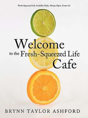 Welcome to the Fresh-Squeezed Life Cafe de Brynn Taylor Ashford