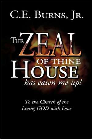 The Zeal of Thine House Has Eaten Me Up! de C. E. Burns Jr