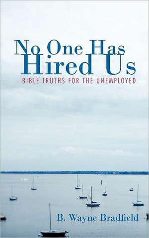 No One Has Hired Us de B. Wayne Bradfield