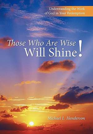 Those Who Are Wise Will Shine! de Michael L. Henderson