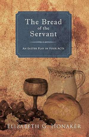 The Bread of the Servant de Elizabeth G. Honaker