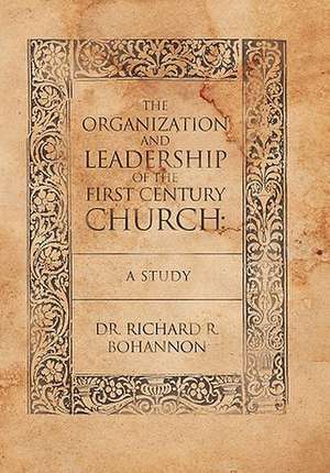 The Organization and Leadership of the First Century Church de Richard R. Bohannon