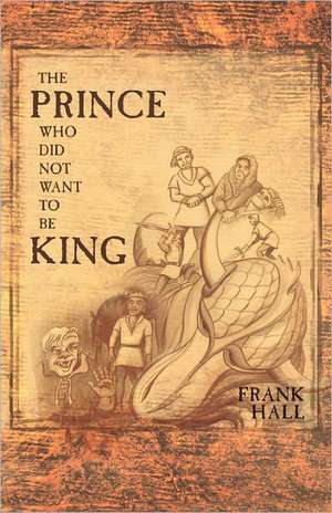 The Prince Who Did Not Want to Be King de Frank Hall