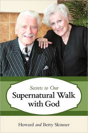 Secrets to Our Supernatural Walk with God de Howard And Betty Skinner