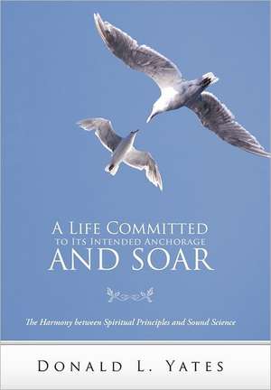 A Life Committed to Its Intended Anchorage and Soar de Donald L. Yates