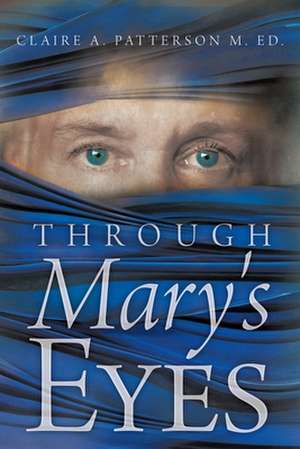 Through Mary's Eyes de Claire A. Patterson M. Ed