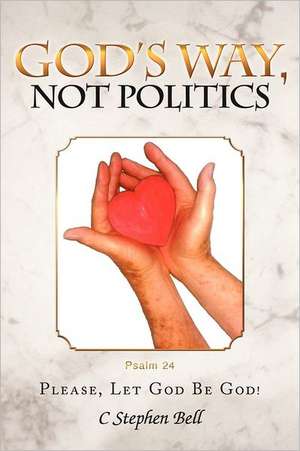 God's Way, Not Politics de C. Stephen Bell