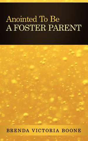 Anointed to Be a Foster Parent de Brenda Victoria Boone