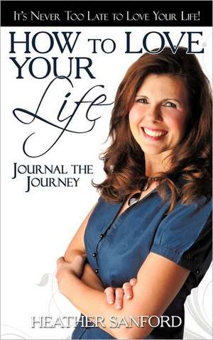 How to Love Your Life de Heather Sanford