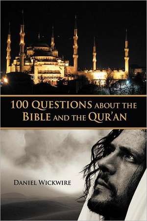 100 Questions about the Bible and the Qur'an de Daniel Wickwire