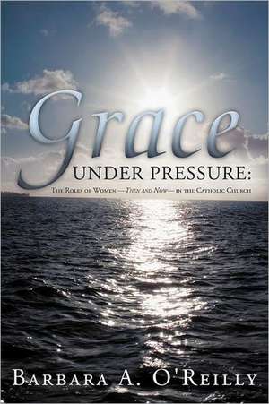 Grace Under Pressure de Barbara A. O'Reilly