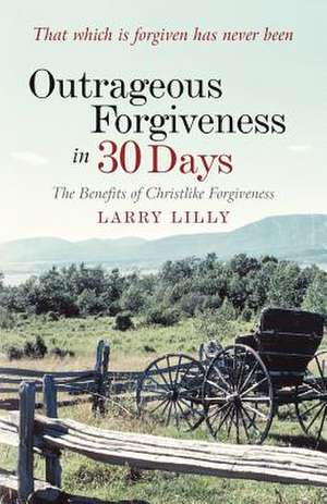 Outrageous Forgiveness in 30 Days de Larry Lilly