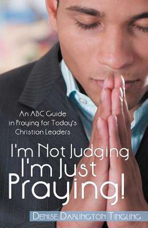 I'm Not Judging; I'm Just Praying! de Denise Darlington Tingling