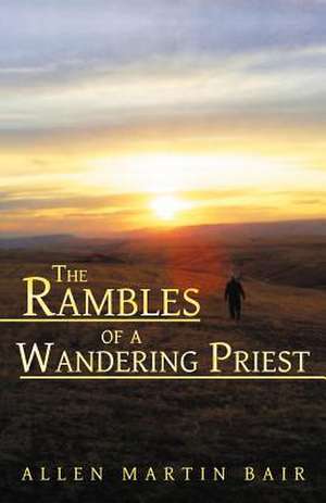 The Rambles of a Wandering Priest de Allen Martin Bair