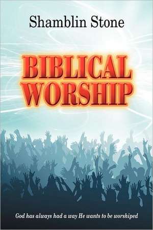 Biblical Worship de Shamblin Stone