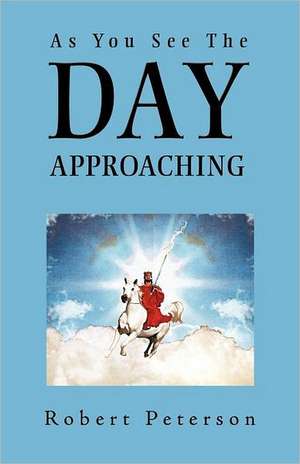 As You See the Day Approaching de Robert Peterson