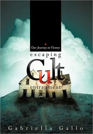 Escaping Cult Entrapment de Gabriella Gallo