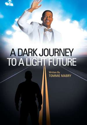 A Dark Journey to a Light Future de Tommie Mabry