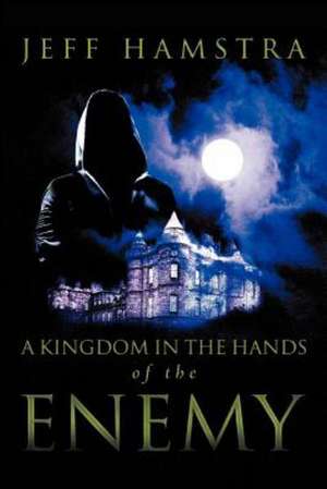 A Kingdom in the Hands of the Enemy de Jeff Hamstra