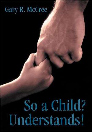 So a Child? Understands! de Gary R. McCree