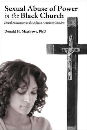 Sexual Abuse of Power in the Black Church de Donald H. Matthews Phd