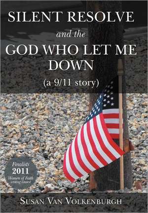 Silent Resolve and the God Who Let Me Down de Susan Van Volkenburgh