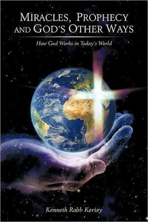 Miracles, Prophecy and God's Other Ways de Kenneth Robb Kersey