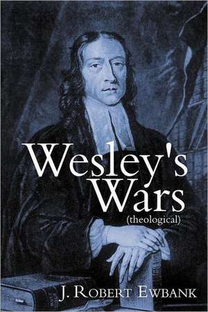 Wesley's Wars (Theological) de J. Robert Ewbank