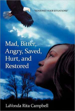 Mad, Bitter, Angry, Saved, Hurt, & Restored de Lavonda Rita Campbell