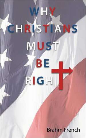 Why Christians Must Be Right de Brahm French