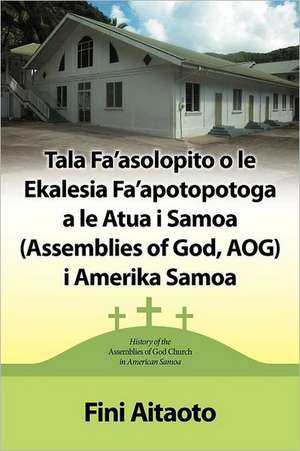 Tala Fa'asolopito O Le Ekalesia Fa'apotopotoga a Le Atua I Samoa (Assemblies of God, Aog) I Amerika Samoa de Fini Aitaoto