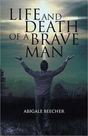 Life and Death of a Brave Man de Abigale Beecher