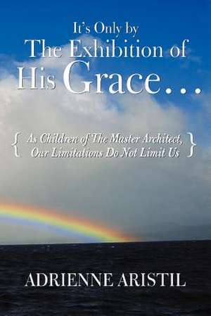 It's Only by the Exhibition of His Grace... de Adrienne Aristil