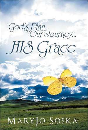 God's Plan...Our Journey...His Grace de Maryjo Soska