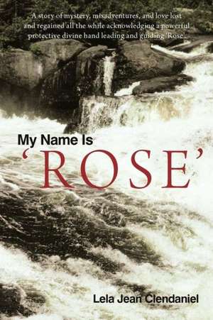 My Name Is 'Rose' de Lela Jean Clendaniel