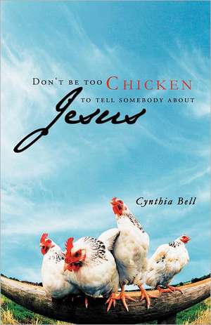 Don't Be Too Chicken to Tell Somebody about Jesus de Cynthia Bell