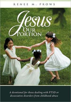 Jesus Our Portion de Renee M. Prows