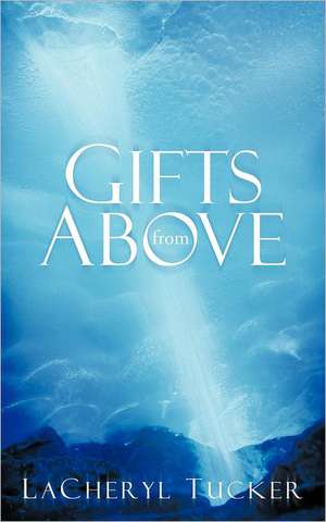 Gifts from Above de Lacheryl Tucker