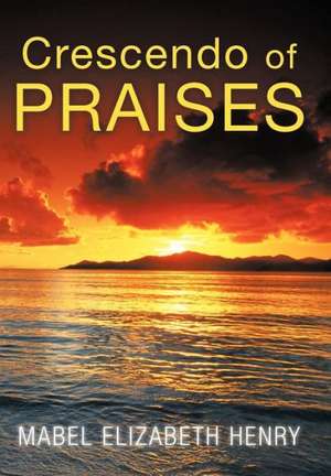 Crescendo of Praises de Mabel Elizabeth Henry