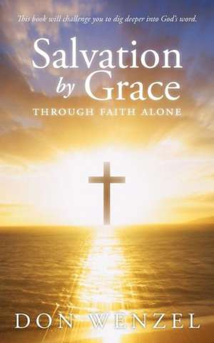 Salvation by Grace Through Faith Alone de Don Wenzel