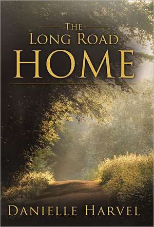 The Long Road Home de Danielle Harvel