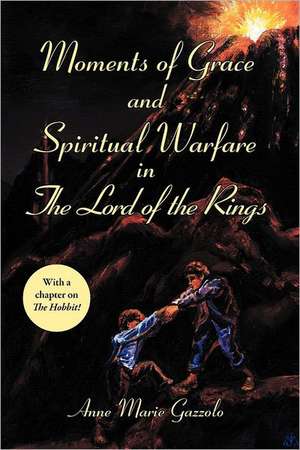 Moments of Grace and Spiritual Warfare in the Lord of the Rings de Anne Marie Gazzolo