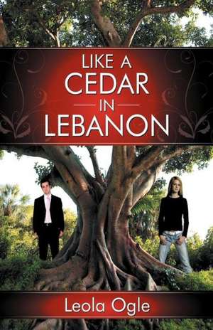 Like a Cedar in Lebanon de Leola Ogle