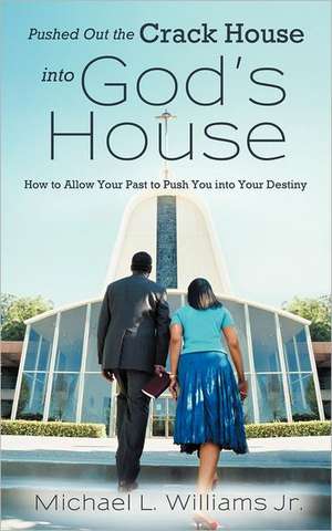 Pushed Out the Crack House Into God's House de Michael L. Williams Jr