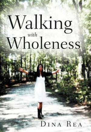 Walking with Wholeness de Dina Rea