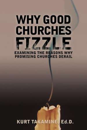 Why Good Churches Fizzle de Kurt Takamine Ed D.