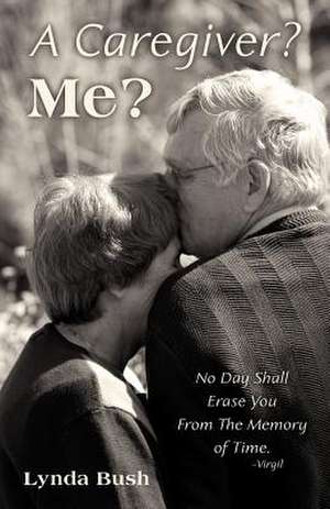 A Caregiver? Me? de Lynda Bush