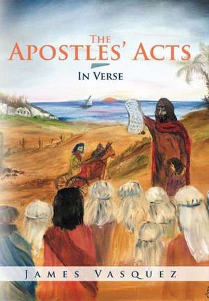 The Apostles' Acts - In Verse de James Vasquez