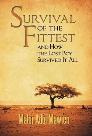 Survival of the Fittest and How the Lost Boy Survived It All de Mator Adol Mawien